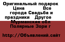 Оригинальный подарок › Цена ­ 5 000 - Все города Свадьба и праздники » Другое   . Мурманская обл.,Полярные Зори г.